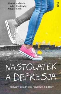 Nastolatek a&nbsp;depresja. Praktyczny poradnik dla rodziców i&nbsp;młodzieży