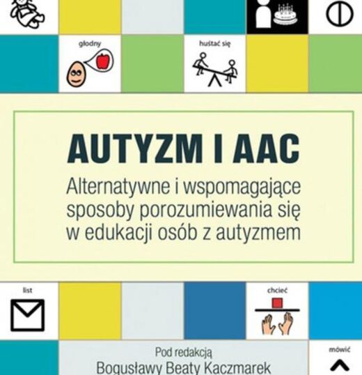 Autyzm i AAC – alternatywne i wspomagające sposoby porozumiewania się w edukacji osób z autyzmem M.Grycman, B.Kaczmarek , Wydawnictwo Impuls