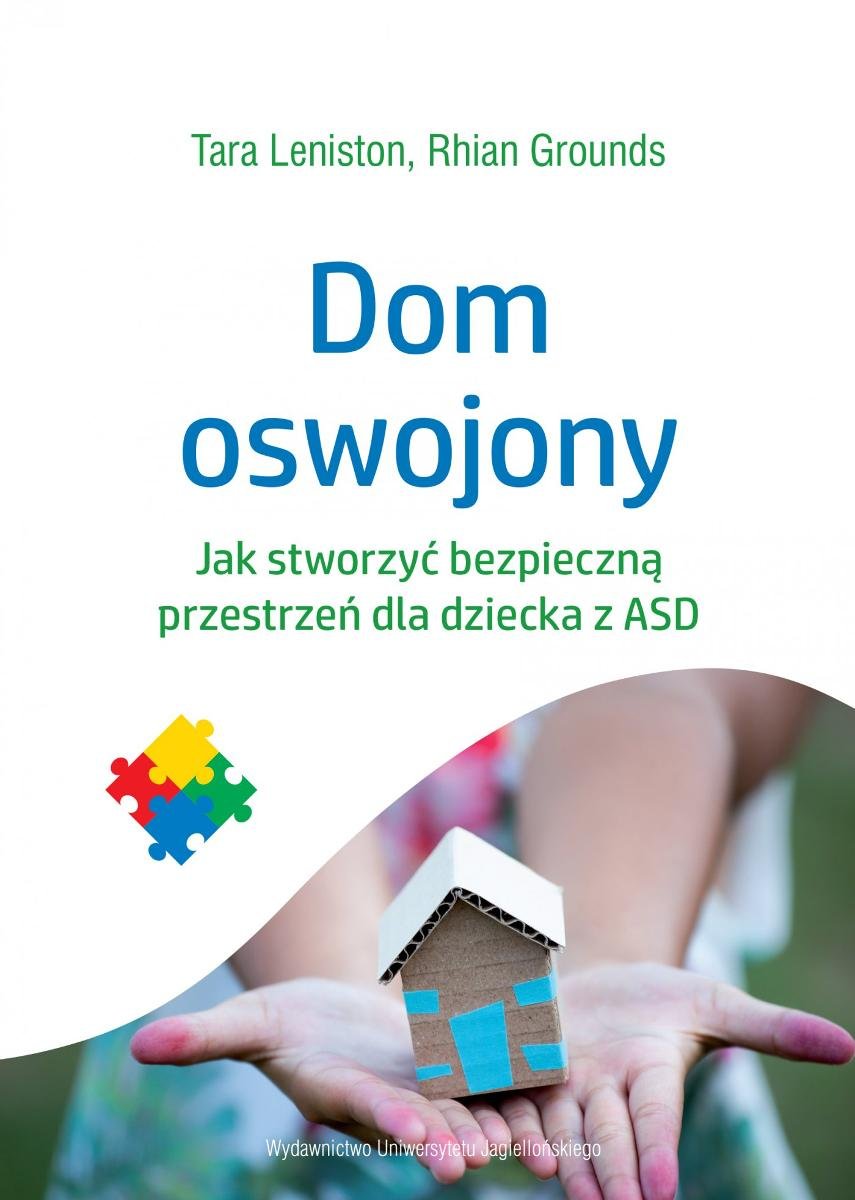 Dom oswojony. Jak stworzyć bezpieczną przestrzeń dla dziecka z ASD Tara Leninston, Rhian Grounds Wydawnictwo Uniwersytetu Jagiellońskiego