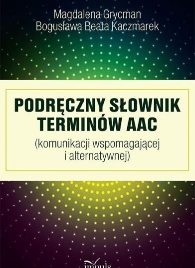 Podręczny słownik terminów AAC M.Grycman, B.Kaczmarek, Wydawnictwo Impuls