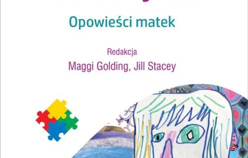 Moje&nbsp;dziecko ma&nbsp;autyzm. Opowieści matek.  red. Maggi Golding, Jill Stacey, Wydawnictwo Uniwersytetu&nbsp;Jagiellońskiego