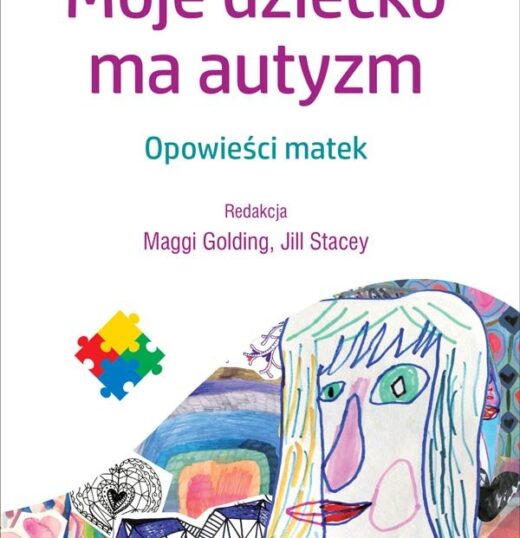 Moje dziecko ma autyzm. Opowieści matek. red. Maggi Golding, Jill Stacey, Wydawnictwo Uniwersytetu Jagiellońskiego