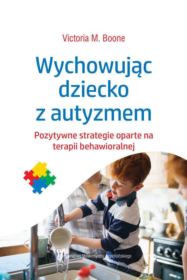 Wychowujac dziecko z&nbsp;autyzmem. Pozytywne strategie oparte na&nbsp;terapii behawioralnej  Victoria M. Boone, Wydawnictwo Uniwersytetu&nbsp;Jagiellońskiego