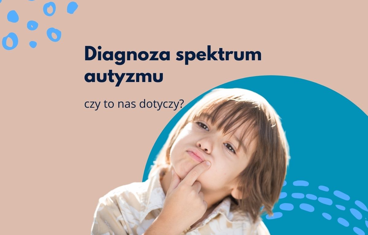 Diagnoza spektrum autyzmu – czy&nbsp;to&nbsp;nas&nbsp;dotyczy?